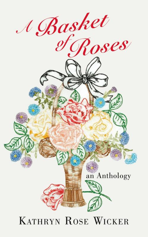 Cover of the book A Basket of Roses by Kathryn Rose Wicker, AuthorHouse