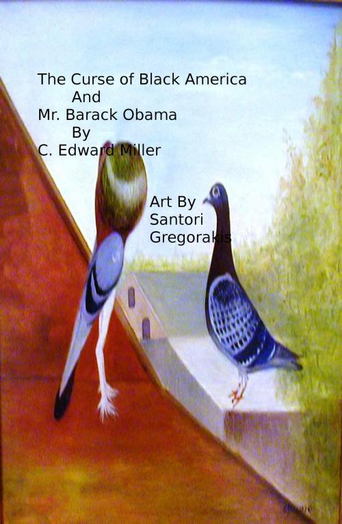 Cover of the book The Curse of Black America and Mr. Barack Obama by C Edward Miller, Pen-Wit Publishing & Communications