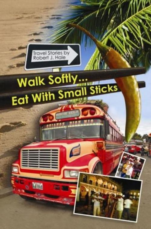 Cover of the book Walk Softly..Eat with Small Sticks by Robert Hale, Robert Hale