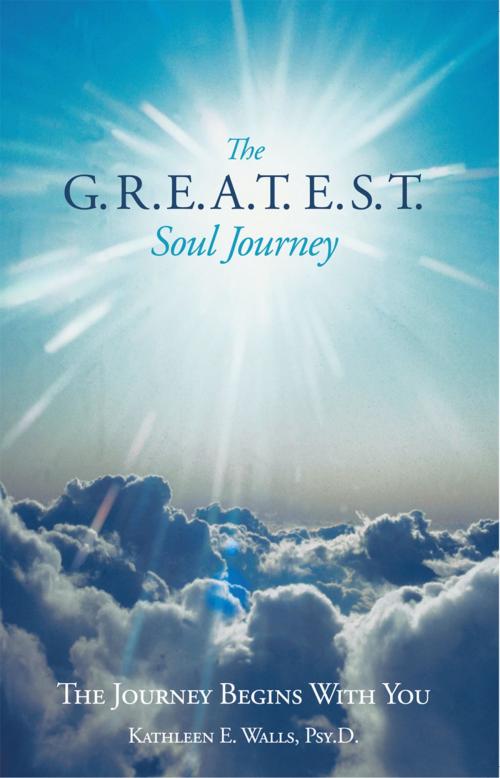 Cover of the book The G.R.E.A.T.E.S.T. Soul Journey by Kathleen E. Walls, Balboa Press