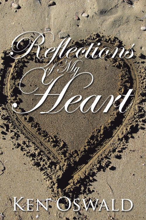 Cover of the book Reflections of My Heart by Ken Oswald, AuthorHouse