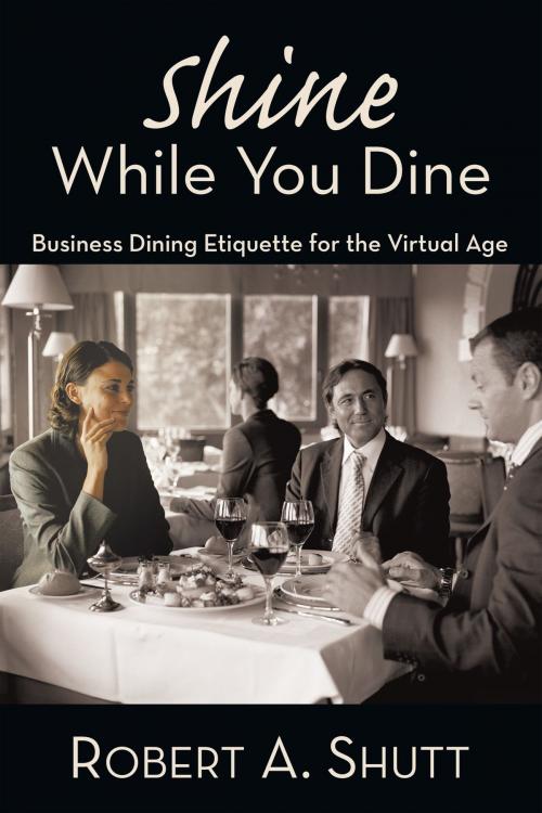 Cover of the book Shine While You Dine by Robert A. Shutt, AuthorHouse