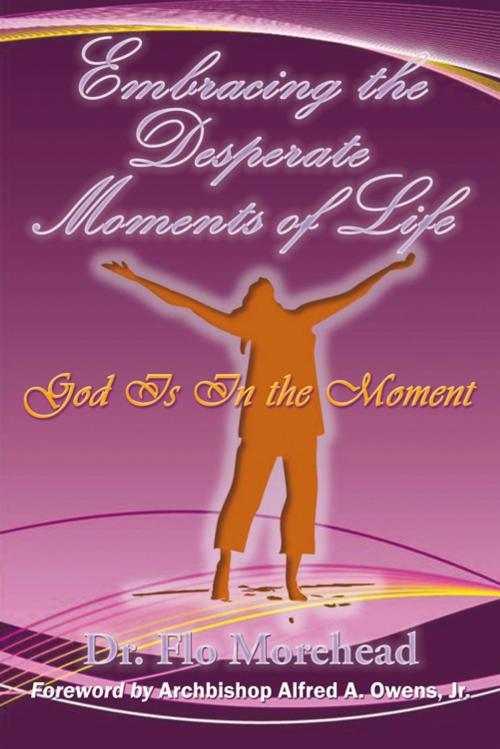 Cover of the book Embracing the Desperate Moments of Life by Dr. Flo Morehead, AuthorHouse