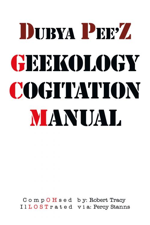 Cover of the book Dubya Pee’Z Geekology Cogitation Manual by Robert Tracy, AuthorHouse