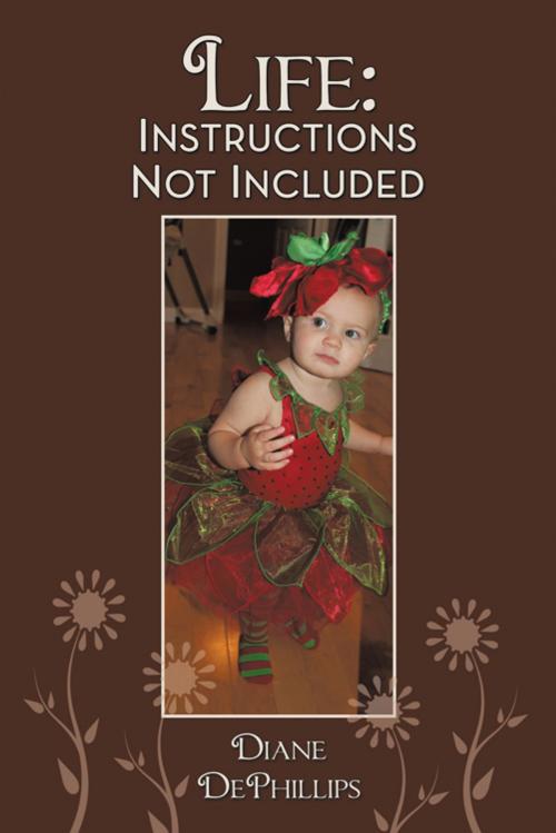 Cover of the book Life: Instructions Not Included by Diane DePhillips, AuthorHouse