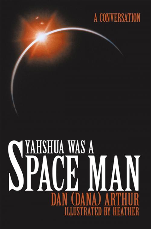 Cover of the book Yahshua Was a Space Man by Dan Arthur, AuthorHouse