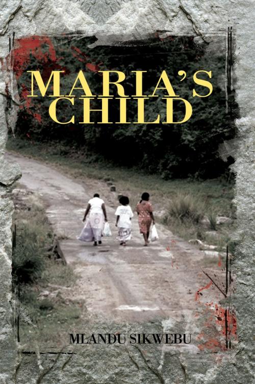 Cover of the book Maria’S Child by Mlandu Sikwebu, Xlibris UK