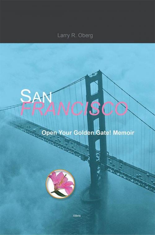 Cover of the book San Francisco, Open Your Golden Gate! by Larry R. Oberg, Xlibris US