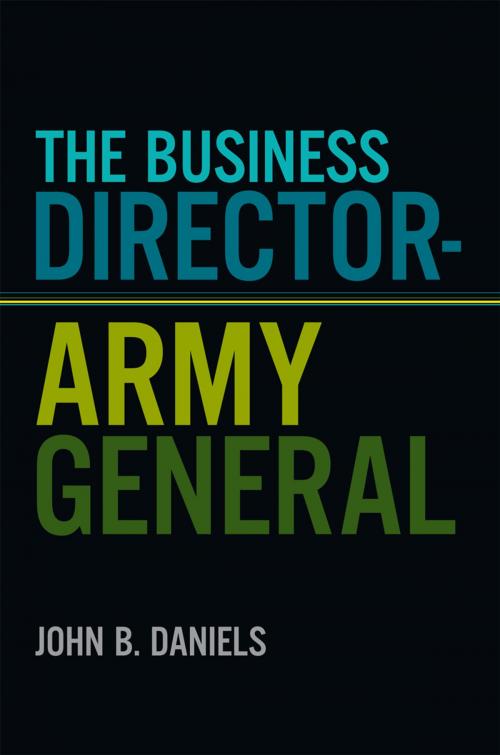 Cover of the book The Business Director-Army General by John B. Daniels, Xlibris UK
