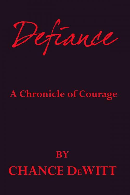 Cover of the book Defiance: A Chronicle of Courage by Chance DeWitt, Chance DeWitt