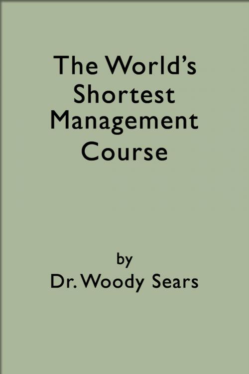 Cover of the book The World's Shortest Management Course by Woodrow Sears, Woodrow Sears