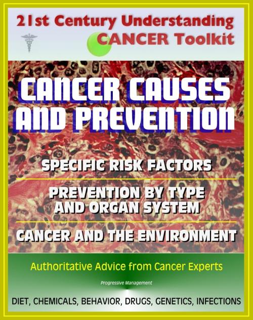 Cover of the book 21st Century Understanding Cancer Toolkit: Cancer Causes and Prevention, Cancer and the Environment, Comprehensive Coverage of Specific Risk Factors and Prevention by Type and Organ System by Progressive Management, Progressive Management