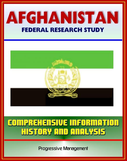 Cover of the book Afghanistan: Federal Research Study and Country Profile with Comprehensive Information, History, and Analysis - Taliban, War, Terrorism, History, Politics, Economy by Progressive Management, Progressive Management