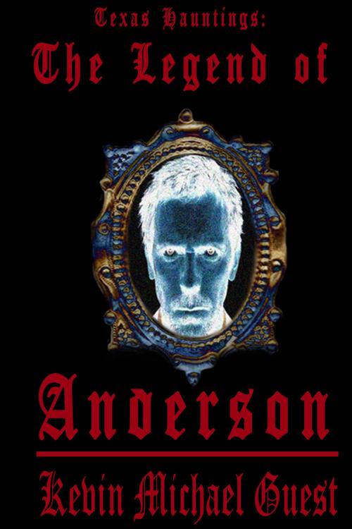 Cover of the book Texas Hauntings: The Legend of Anderson by Kevin Guest, Kevin Guest