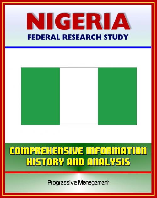 Cover of the book Nigeria: Federal Research Study and Country Profile with Comprehensive Information, History, and Analysis - Politics, Economy, Military, Abuja by Progressive Management, Progressive Management