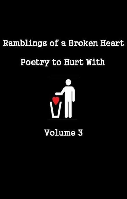 Cover of the book Ramblings of a Broken Heart Poetry to Hurt With Volume 3 by Jade Elliot, Zinck Publishing