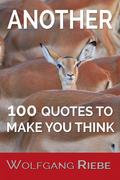 Cover of the book Another 100 Quotes To Make You Think by Wolfgang Riebe, Wolfgang Riebe