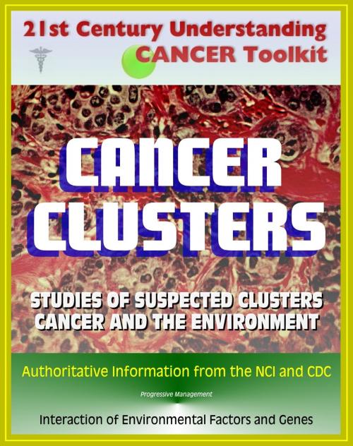 Cover of the book 21st Century Understanding Cancer Toolkit: Cancer Clusters, Carcinogenesis, Cancer and the Environment, Studies of Suspected Clusters, Interaction of Environmental Factors and Genes by Progressive Management, Progressive Management