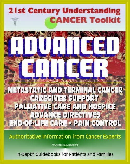 Cover of the book 21st Century Understanding Cancer Toolkit: Coping with Advanced Cancer - Metastatic Cancer, Caregiver Support, Palliative Care and Hospice, Advance Directives, End-of-Life Care, Pain Control, Grief by Progressive Management, Progressive Management