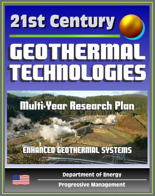 Cover of the book 21st Century Geothermal Technologies Program: Multi-Year Research, Development, and Demonstration Plan through 2025, Enhanced Geothermal Systems, Hydrothermal Fields, Reservoirs, Drilling by Progressive Management, Progressive Management