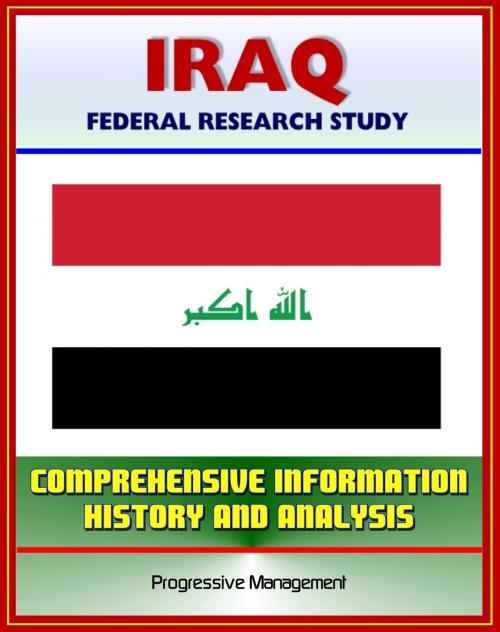 Cover of the book Iraq: Federal Research Study and Country Profile with Comprehensive Information, History, and Analysis - Politics, Economy, Military, Saddam Hussein by Progressive Management, Progressive Management