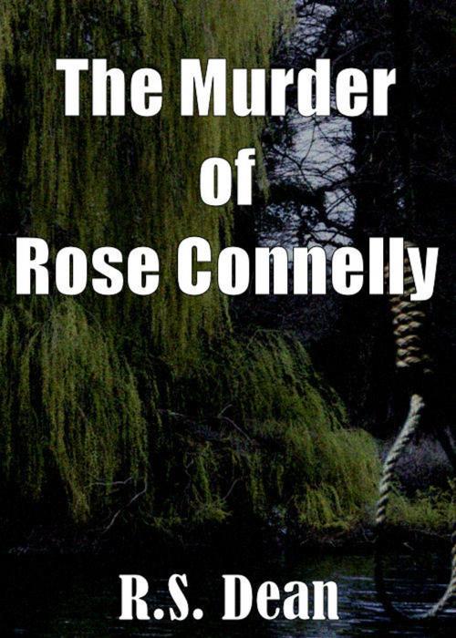 Cover of the book The Murder of Rose Connelly by R.S. Dean, R.S. Dean