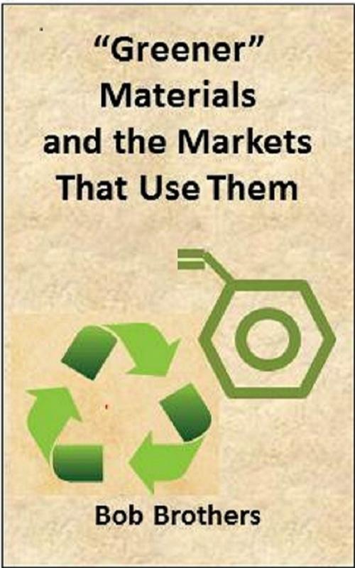 Cover of the book Greener Materials and the Markets That Use Them by Bob Brothers, Bob Brothers