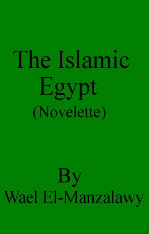 Cover of the book The Islamic Egypt (Novelette) by Wael El-Manzalawy, Wael El-Manzalawy