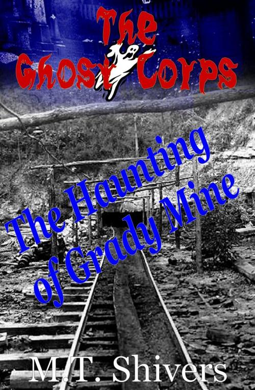 Cover of the book The Haunting of Grady Mine: The Ghost Corps by M.T. Shivers, M.T. Shivers
