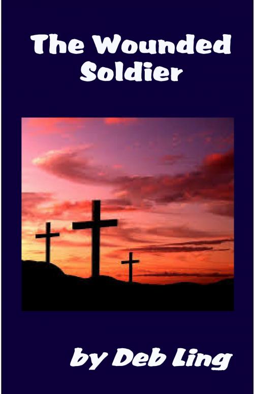 Cover of the book The Wounded Soldier by Deb Ling, Deb Ling