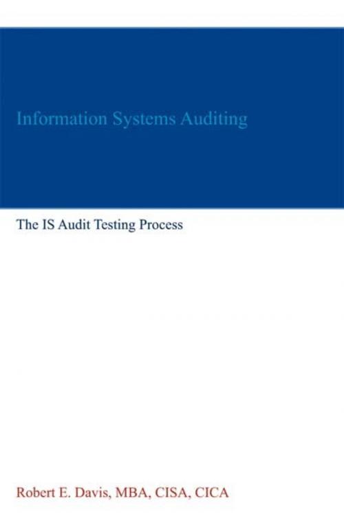 Cover of the book Information Systems Auditing: The IS Audit Testing Process by Robert E. Davis, Robert E. Davis