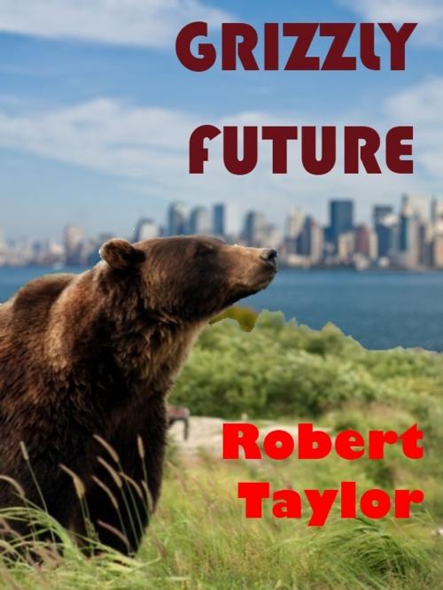 Cover of the book Grizzly Future by Robert Taylor, Robert Taylor