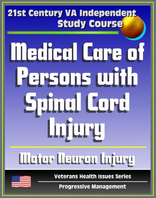 Cover of the book 21st Century VA Independent Study Course: Medical Care of Persons with Spinal Cord Injury, Autonomic Nervous System, Symptoms, Treatment, Related Diseases, Motor Neuron Injury, Autonomic Dysreflexia by Progressive Management, Progressive Management