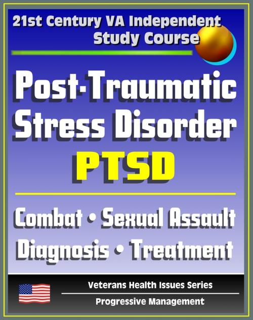 Cover of the book 21st Century VA Independent Study Course: Post-Traumatic Stress Disorder (PTSD): Implications for Primary Care, Combat, Military Sexual Assault, Diagnosis, Treatment, Medicine, Compensation by Progressive Management, Progressive Management