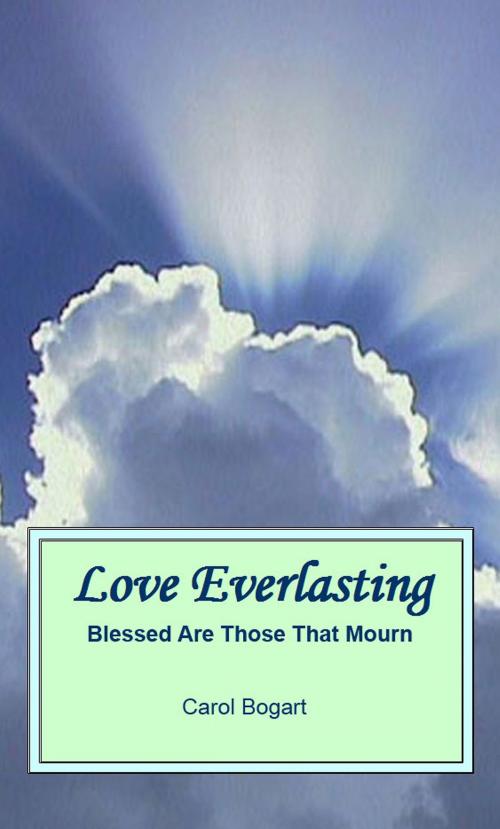 Cover of the book Love Everlasting: Blessed Are Those That Mourn by Carol Bogart, Carol Bogart