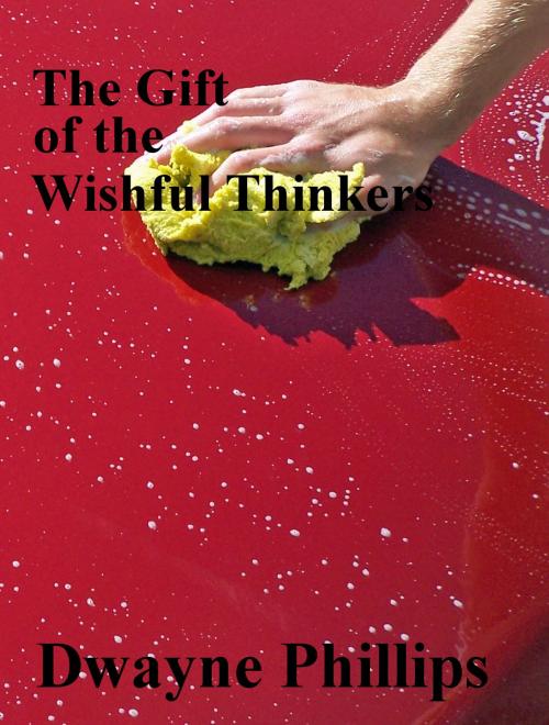 Cover of the book The Gifts of the Wishful Thinkers by Dwayne Phillips, Dwayne Phillips