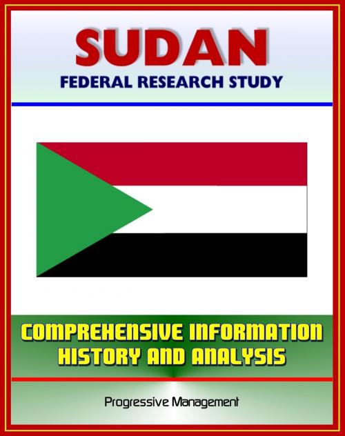 Cover of the book Sudan: Federal Research Study and Country Profile with Comprehensive Information, History, and Analysis - Politics, Economy, Military - Darfur, Khartoum, Muslim Brotherhood by Progressive Management, Progressive Management