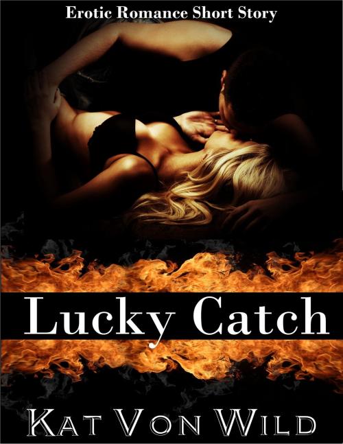 Cover of the book Lucky Catch by Kat Von Wild, Kat Von Wild