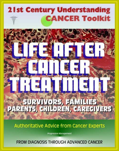 Cover of the book 21st Century Understanding Cancer Toolkit: Life After Cancer Treatment, Valuable Advice and Support for Patients, Survivors, Families, Parents, Children, Caregivers, Young People, Advanced Cancer by Progressive Management, Progressive Management