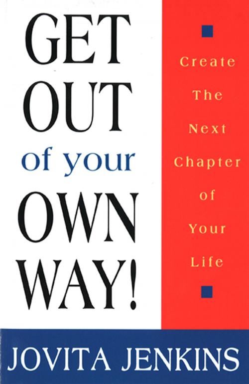 Cover of the book Get Out Of Your Own Way-Create The Next Chapter Of Your Life by Jovita Jenkins, Jovita Jenkins