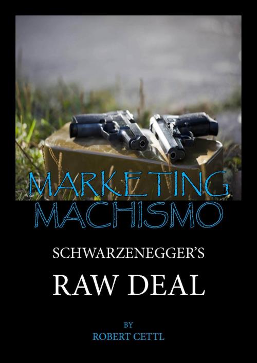 Cover of the book Marketing Machismo: Schwarzenegger's Raw Deal by Robert Cettl, Robert Cettl