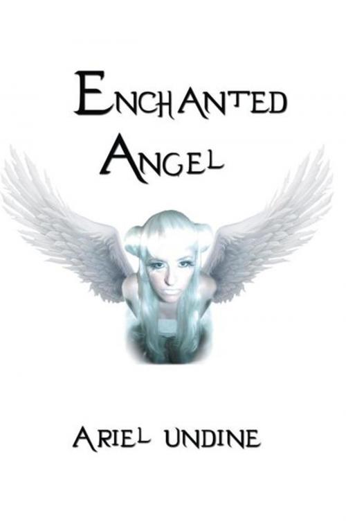 Cover of the book Enchanted Angel by Ariel Undine, Xlibris UK