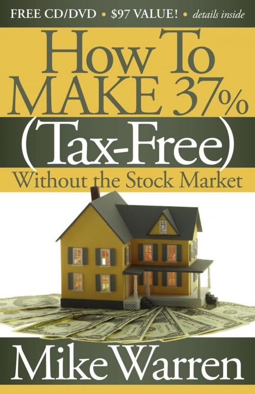 Cover of the book How To Make 37%, Tax-Free, Without the Stock Market by Mike Warren, Morgan James Publishing
