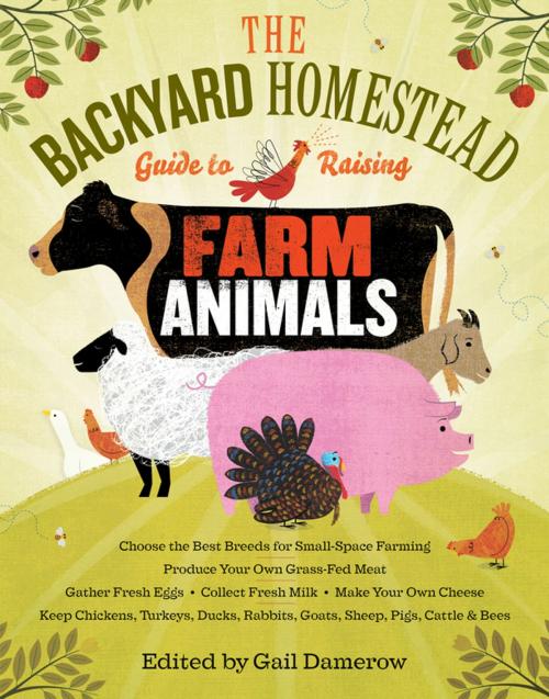 Cover of the book The Backyard Homestead Guide to Raising Farm Animals by , Storey Publishing, LLC