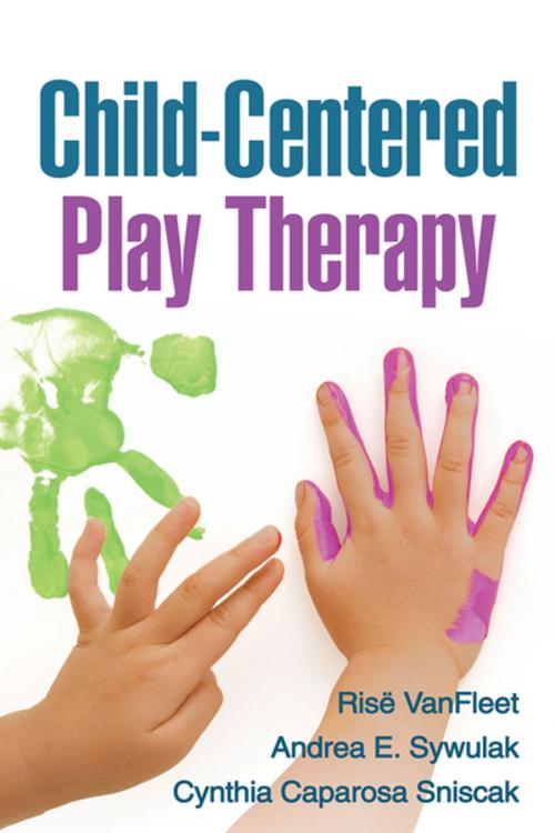 Cover of the book Child-Centered Play Therapy by Risë VanFleet, PhD, RPT-S, Andrea E. Sywulak, PhD, Cynthia Caparosa Sniscak, LPC, Guilford Publications