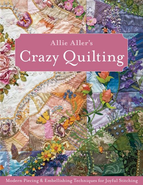 Cover of the book Allie Aller's Crazy Quilting by Allie Aller, C&T Publishing