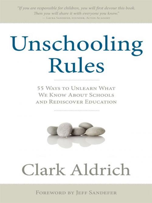 Cover of the book Unschooling Rules: 55 Ways to Unlearn What We Know About Schools and Rediscover Education by Clark Aldrich, Greenleaf Book Group