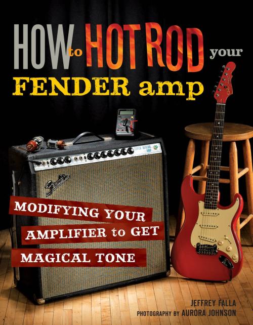 Cover of the book How to Hot Rod Your Fender Amp by Jeffrey Falla, Aurora Johnson, Voyageur Press