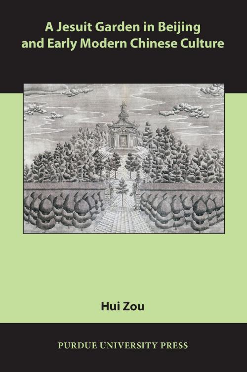 Cover of the book A Jesuit Garden in Beijing and Early Modern Chinese Culture by Hui Zou, Purdue University Press