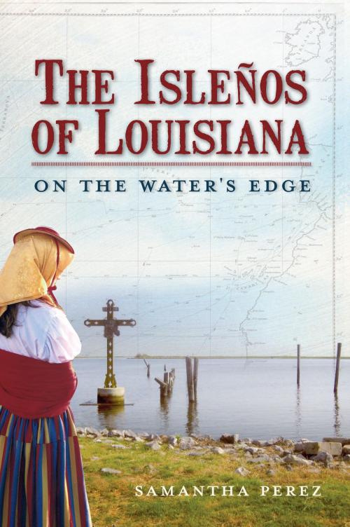 Cover of the book The Isleños of Louisiana: On the Water's Edge by Samantha Perez, Arcadia Publishing Inc.